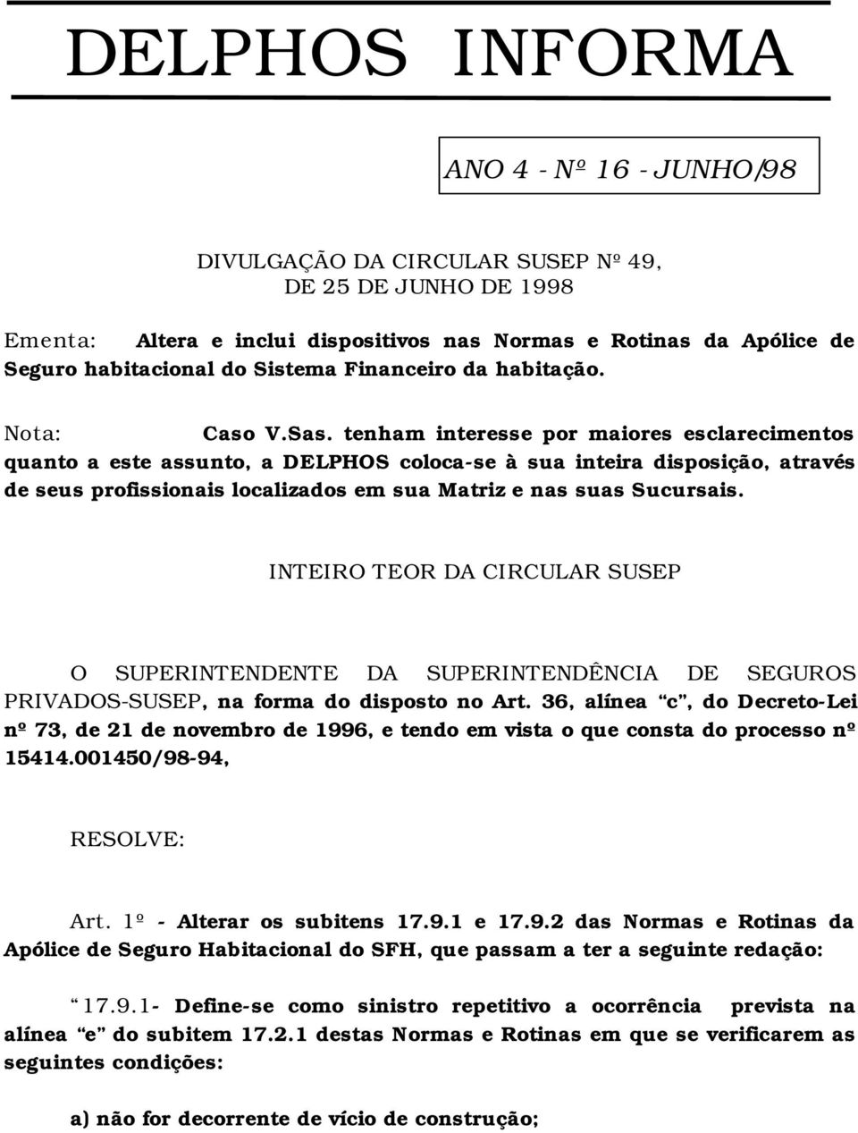 tenham interesse por maiores esclarecimentos quanto a este assunto, a DELPHOS coloca-se à sua inteira disposição, através de seus profissionais localizados em sua Matriz e nas suas Sucursais.