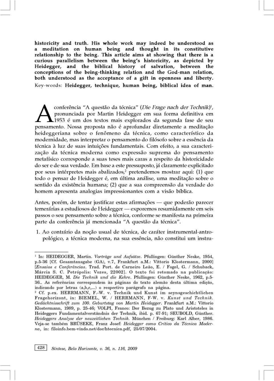 This article aims at showing that there is a curious parallelism between the being s historicity, as depicted by Heidegger, and the biblical history of salvation, between the conceptions of the