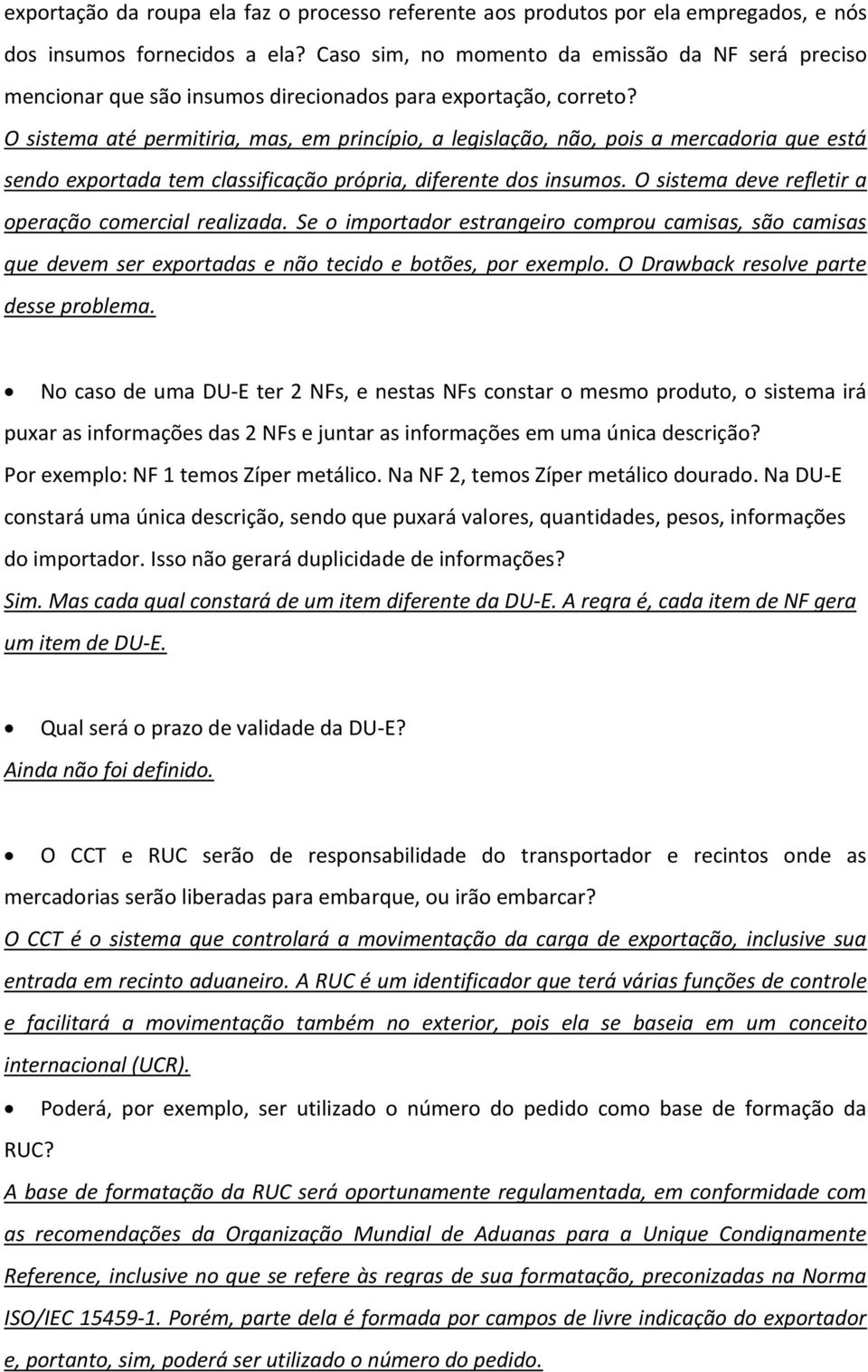 O sistema até permitiria, mas, em princípio, a legislação, não, pois a mercadoria que está sendo exportada tem classificação própria, diferente dos insumos.