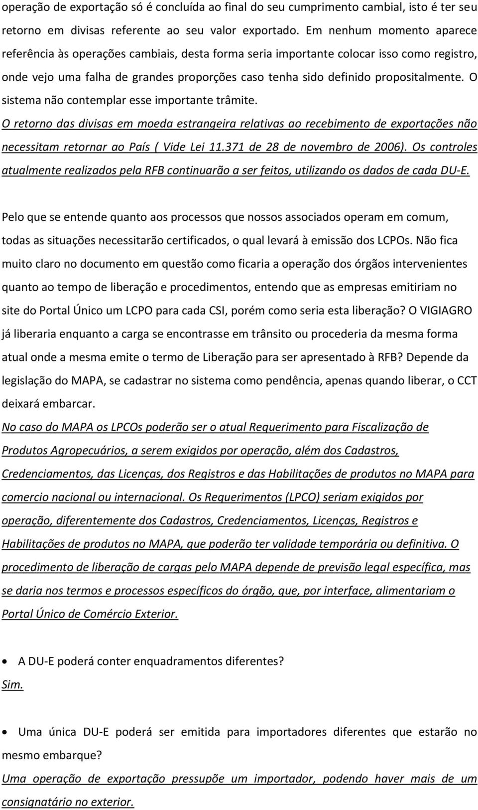 O sistema não contemplar esse importante trâmite. O retorno das divisas em moeda estrangeira relativas ao recebimento de exportações não necessitam retornar ao País ( Vide Lei 11.