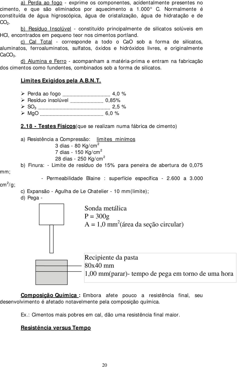 b) Resíduo Insolúvel - constituído principalmente de silicatos solúveis em HCl, encontrados em pequeno teor nos cimentos portland.