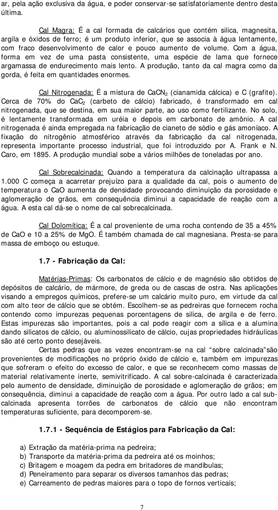 aumento de volume. Com a água, forma em vez de uma pasta consistente, uma espécie de lama que fornece argamassa de endurecimento mais lento.