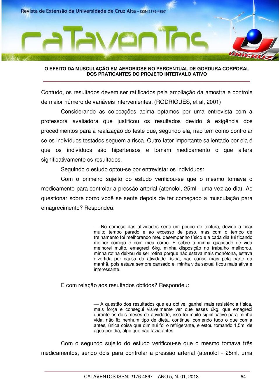 teste que, segundo ela, não tem como controlar se os indivíduos testados seguem a risca.