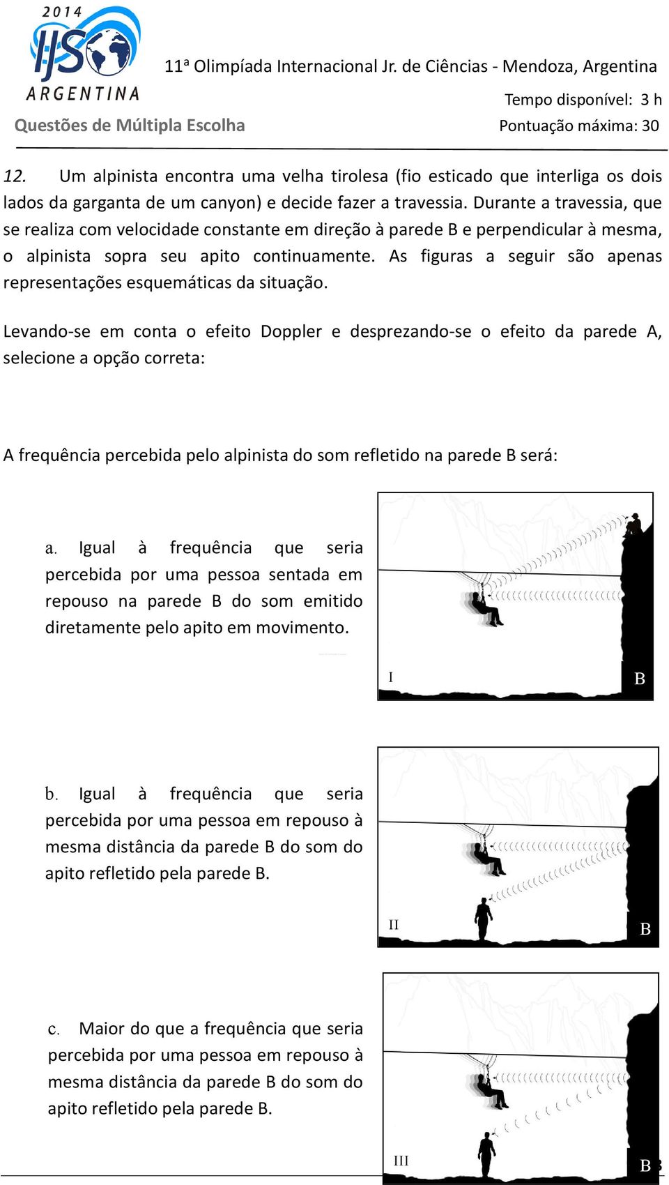 As figuras a seguir são apenas representações esquemáticas da situação.