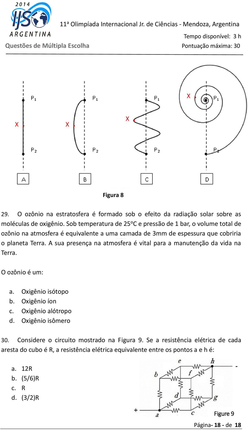 A sua presença na atmosfera é vital para a manutenção da vida na Terra. O ozônio é um: a. Oxigênio isótopo b. Oxigênio íon c. Oxigênio alótropo d. Oxigênio isômero 30.