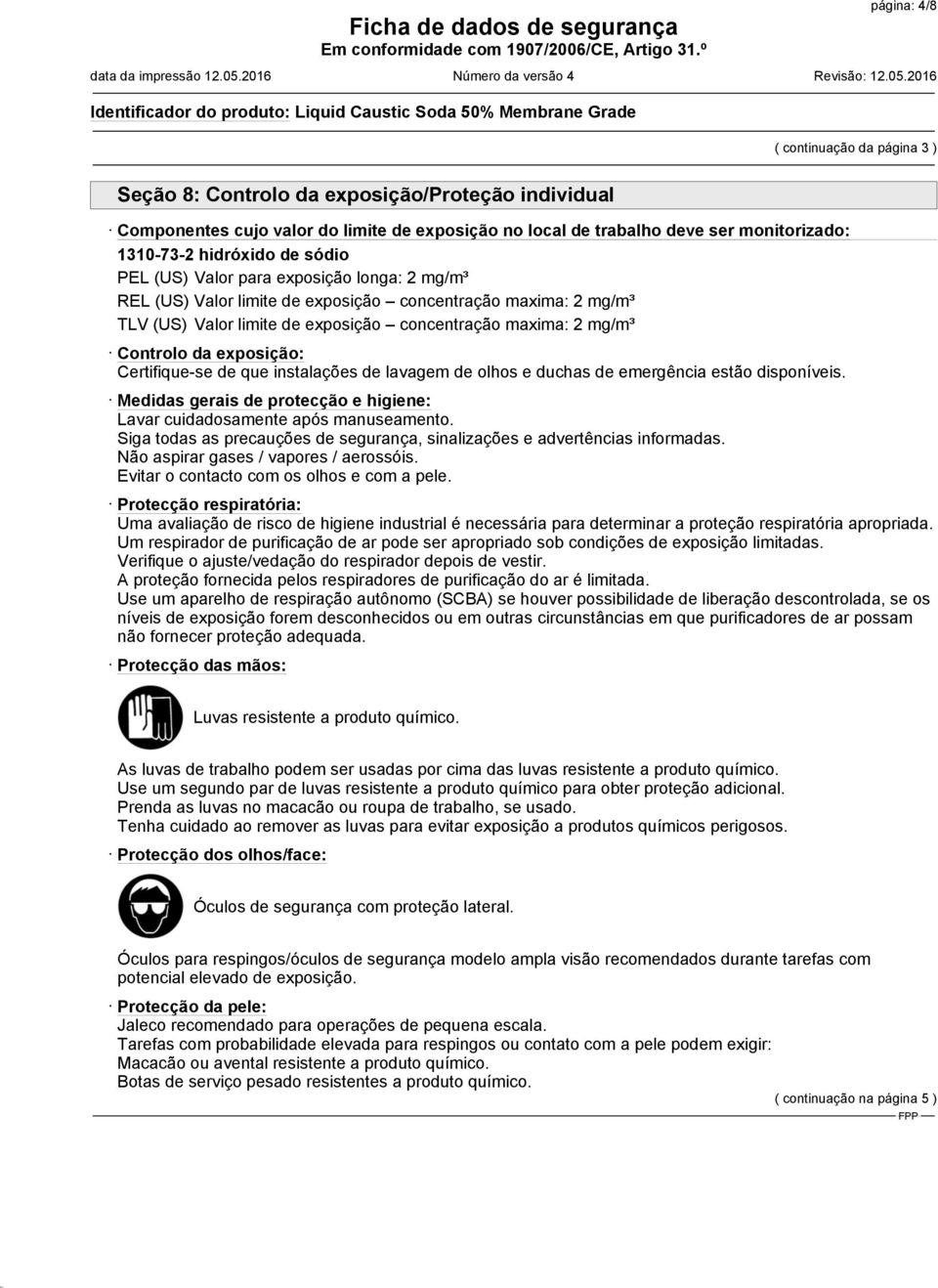 Controlo da exposição: Certifique-se de que instalações de lavagem de olhos e duchas de emergência estão disponíveis. Medidas gerais de protecção e higiene: Lavar cuidadosamente após manuseamento.