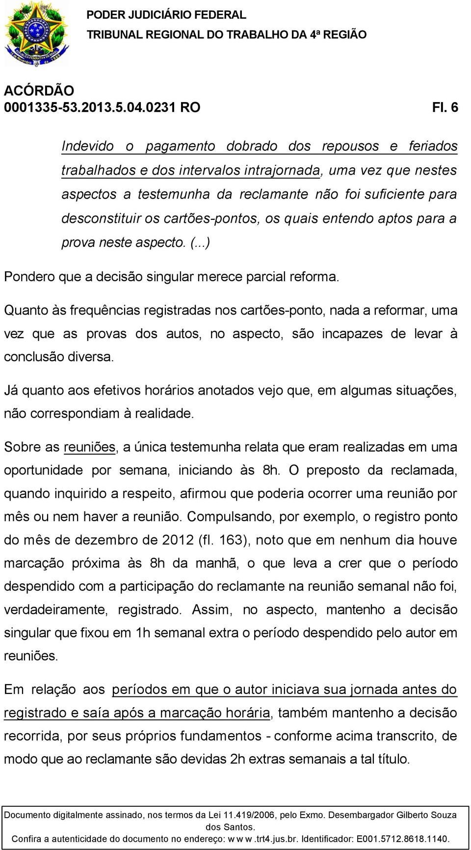 cartões-pontos, os quais entendo aptos para a prova neste aspecto. (...) Pondero que a decisão singular merece parcial reforma.