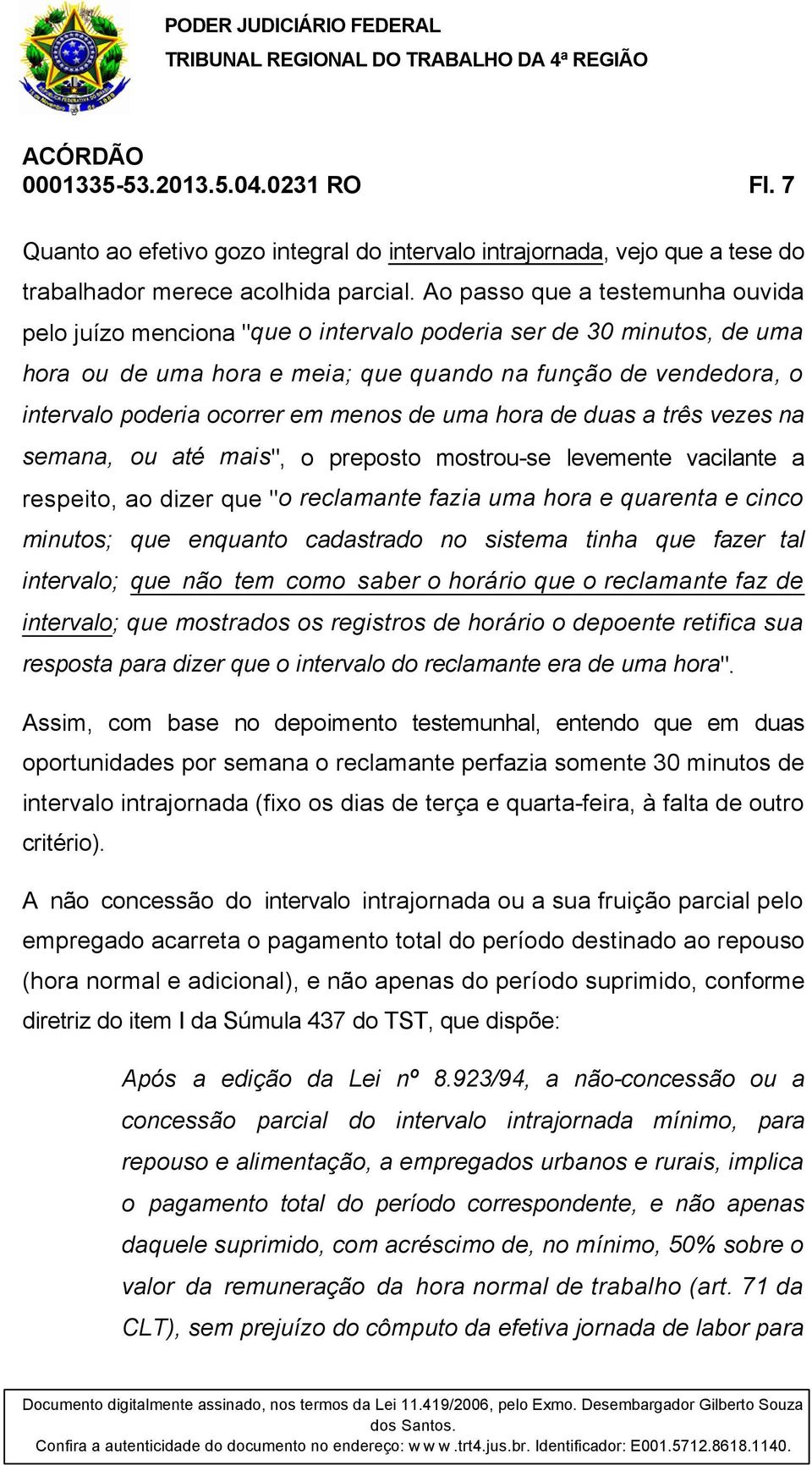 menos de uma hora de duas a três vezes na semana, ou até mais", o preposto mostrou-se levemente vacilante a respeito, ao dizer que "o reclamante fazia uma hora e quarenta e cinco minutos; que