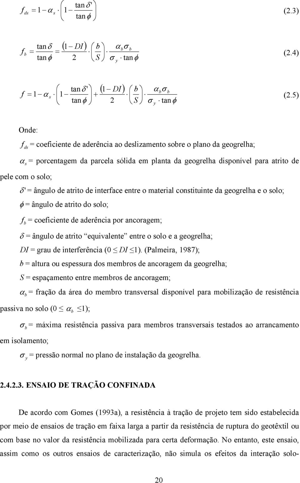 de atrito de interface entre o material constituinte da geogrelha e o solo; φ = ângulo de atrito do solo; f b = coeficiente de aderência por ancoragem; δ = ângulo de atrito equivalente entre o solo e