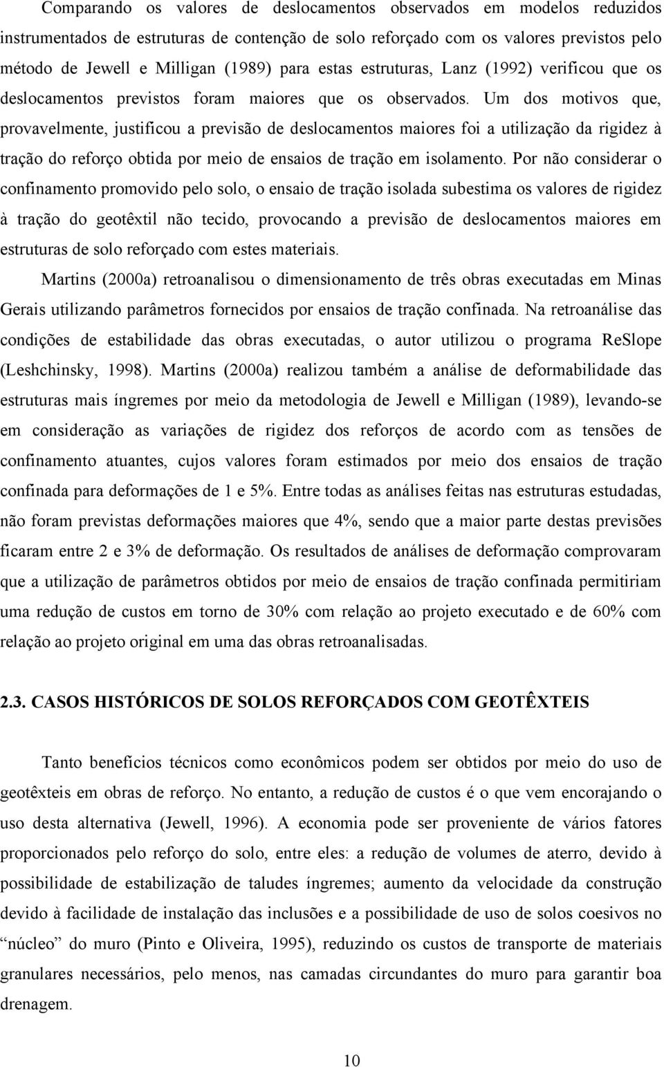 Um dos motivos que, provavelmente, justificou a previsão de deslocamentos maiores foi a utilização da rigidez à tração do reforço obtida por meio de ensaios de tração em isolamento.