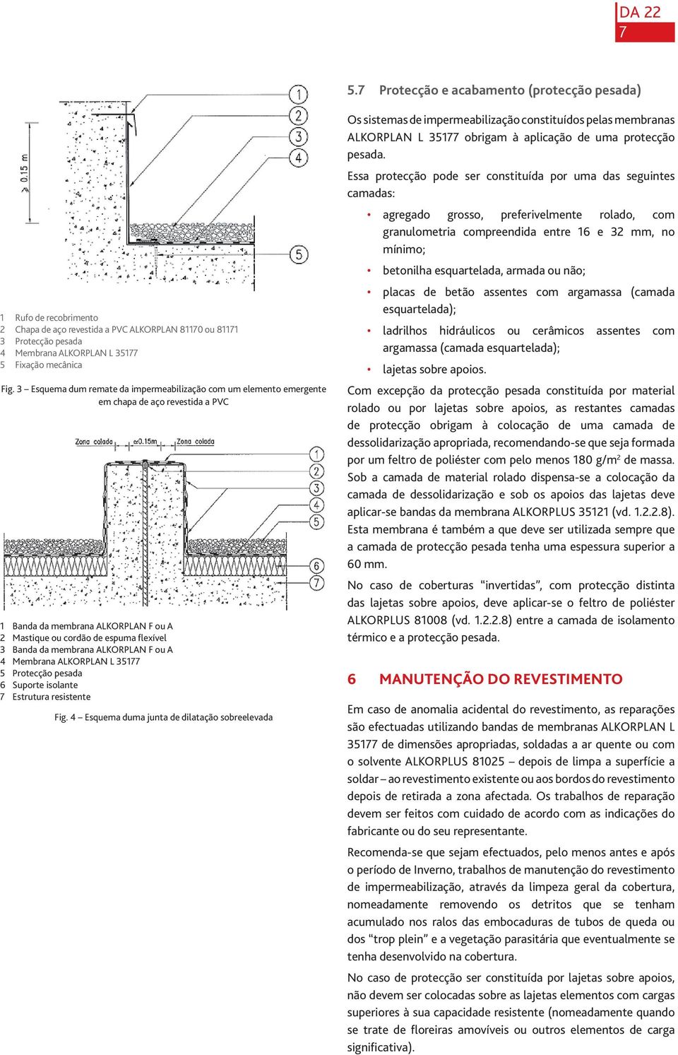 ALKORPLAN F ou A 4 Membrana ALKORPLAN L 35177 5 Protecção pesada 6 Suporte isolante 7 Estrutura resistente Fig.