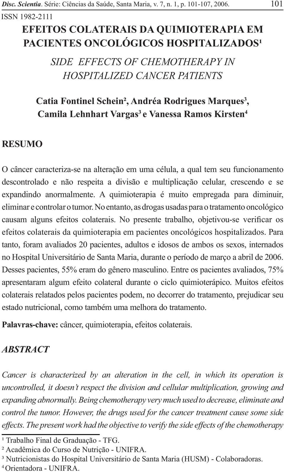 Marques 3, Camila Lehnhart Vargas 3 e Vanessa Ramos Kirsten 4 RESUMO O câncer caracteriza-se na alteração em uma célula, a qual tem seu funcionamento descontrolado e não respeita a divisão e