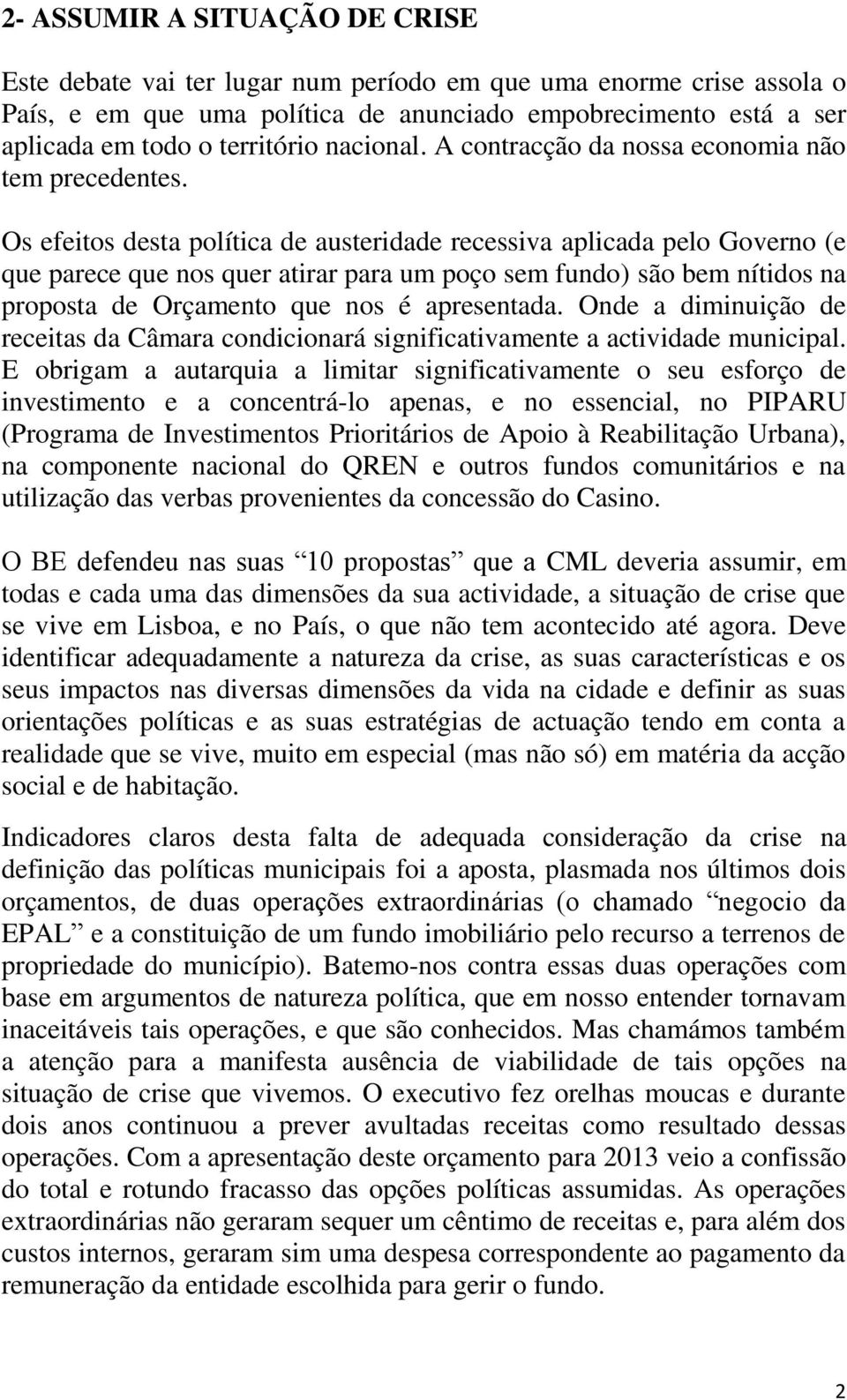 Os efeitos desta política de austeridade recessiva aplicada pelo Governo (e que parece que nos quer atirar para um poço sem fundo) são bem nítidos na proposta de Orçamento que nos é apresentada.