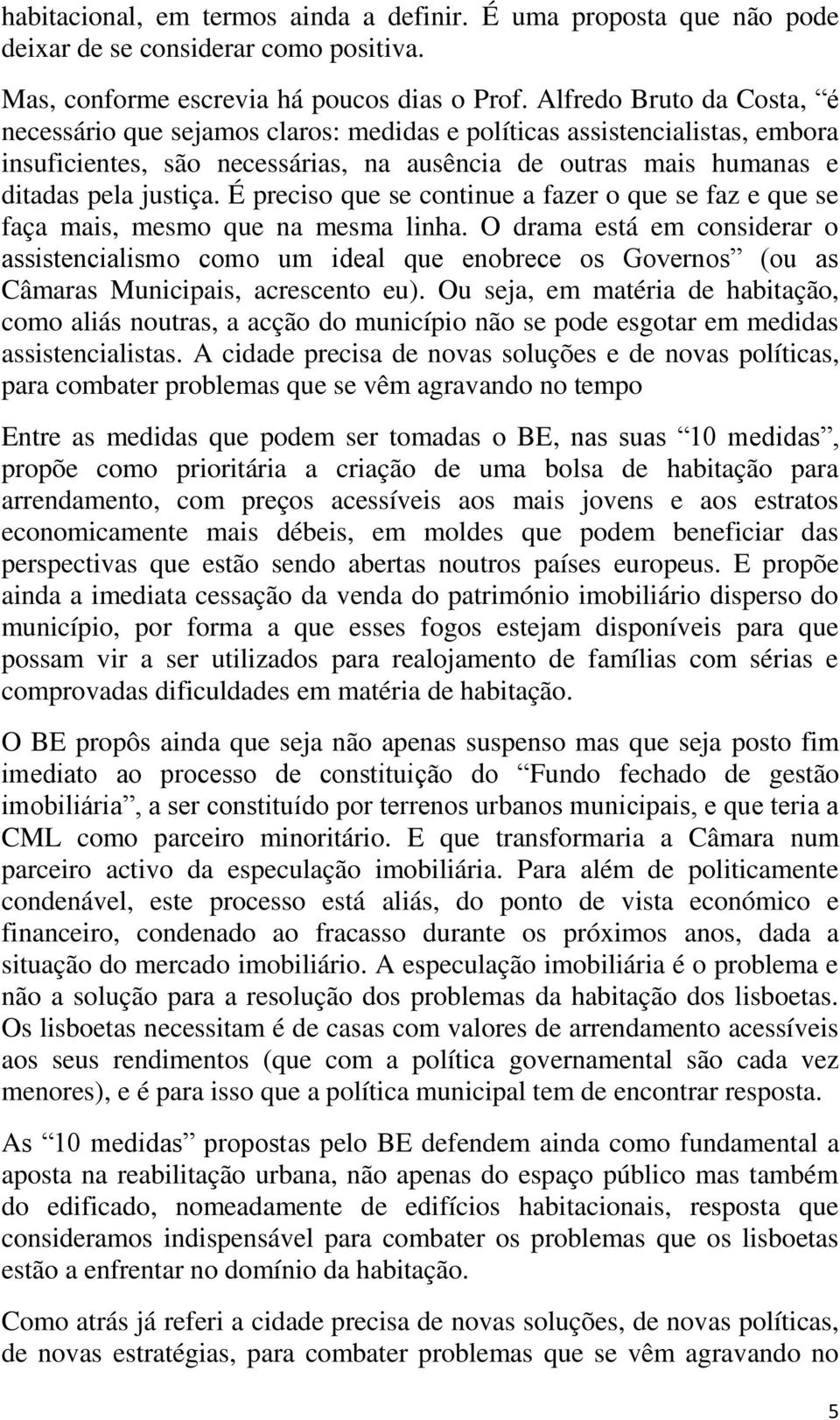 É preciso que se continue a fazer o que se faz e que se faça mais, mesmo que na mesma linha.