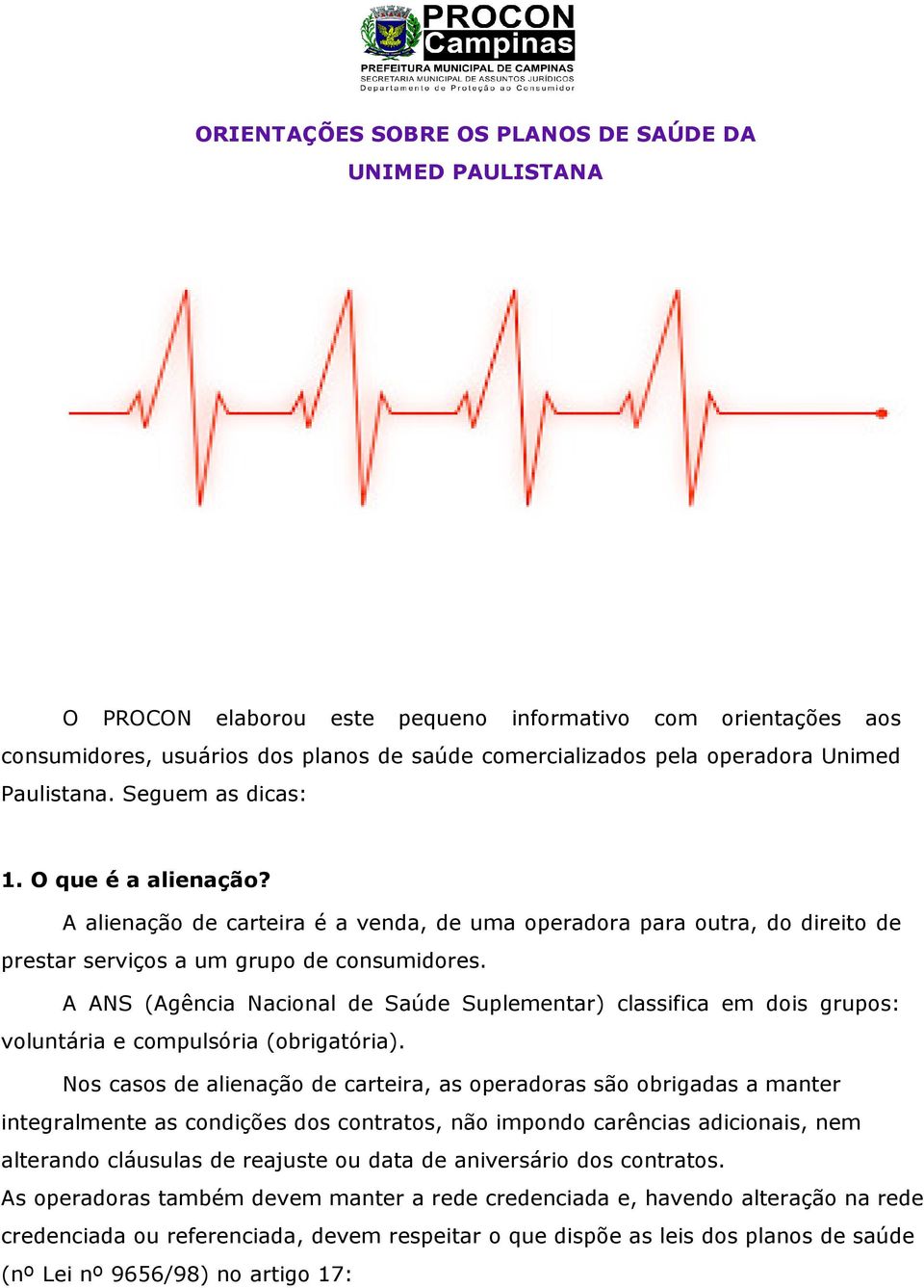 A ANS (Agência Nacional de Saúde Suplementar) classifica em dois grupos: voluntária e compulsória (obrigatória).