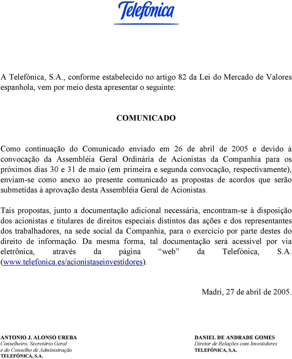 anexo ao presente comunicado as propostas de acordos que serão submetidas à aprovação desta Assembléia Geral de Acionistas.