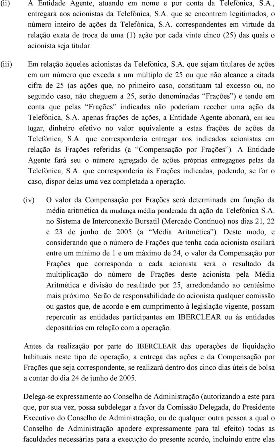 que sejam titulares de ações em um número que exceda a um múltiplo de 25 ou que não alcance a citada cifra de 25 (as ações que, no primeiro caso, constituam tal excesso ou, no segundo caso, não