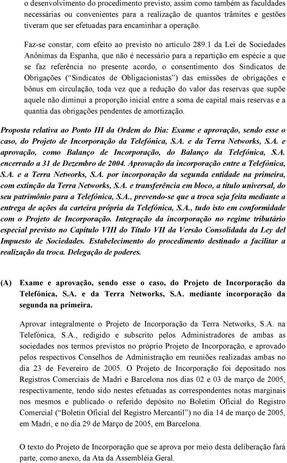 1 da Lei de Sociedades Anônimas da Espanha, que não é necessário para a repartição em espécie a que se faz referência no presente acordo, o consentimento dos Sindicatos de Obrigações ( Sindicatos de