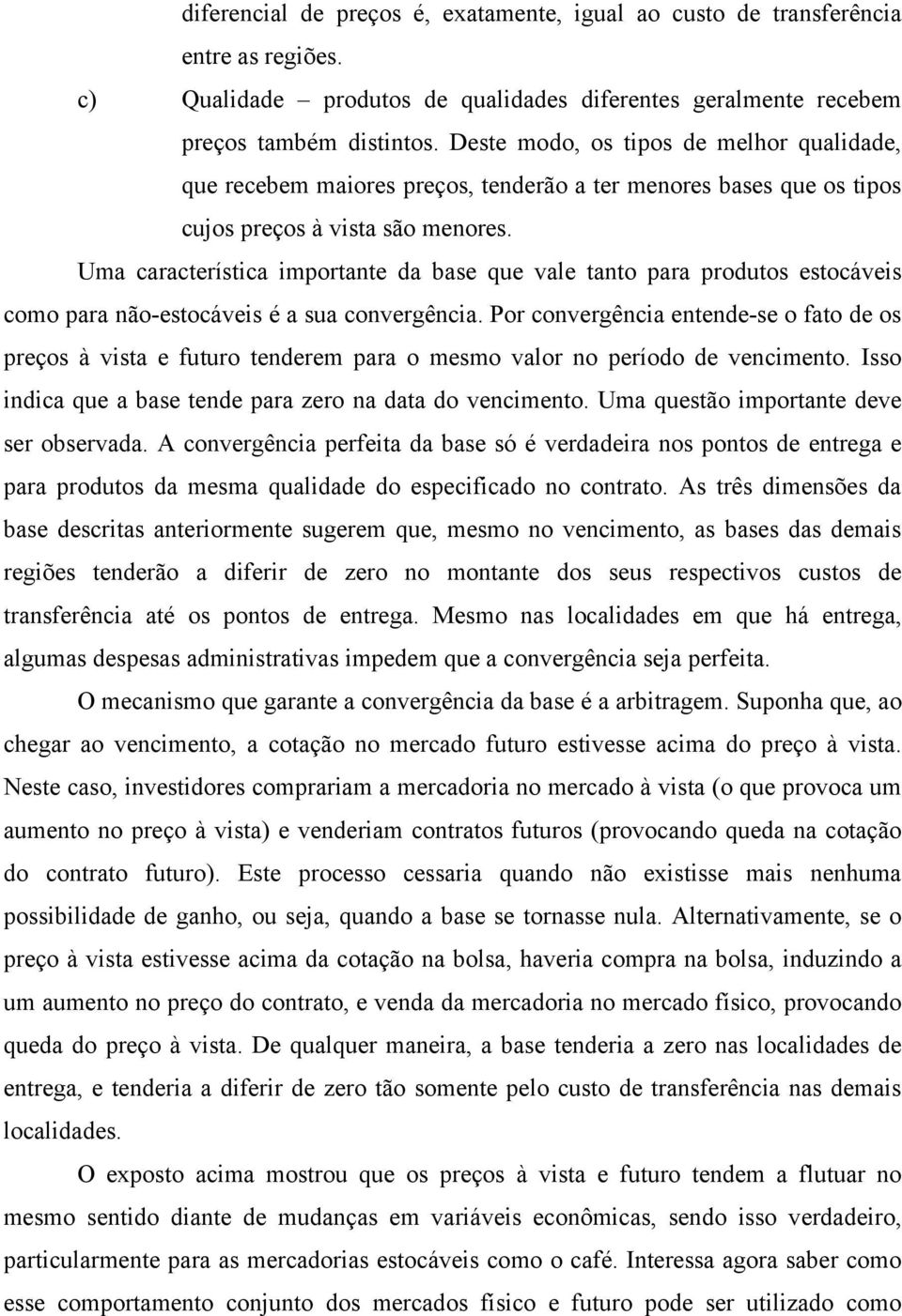 Uma característica importante da base que vale tanto para produtos estocáveis como para não-estocáveis é a sua convergência.