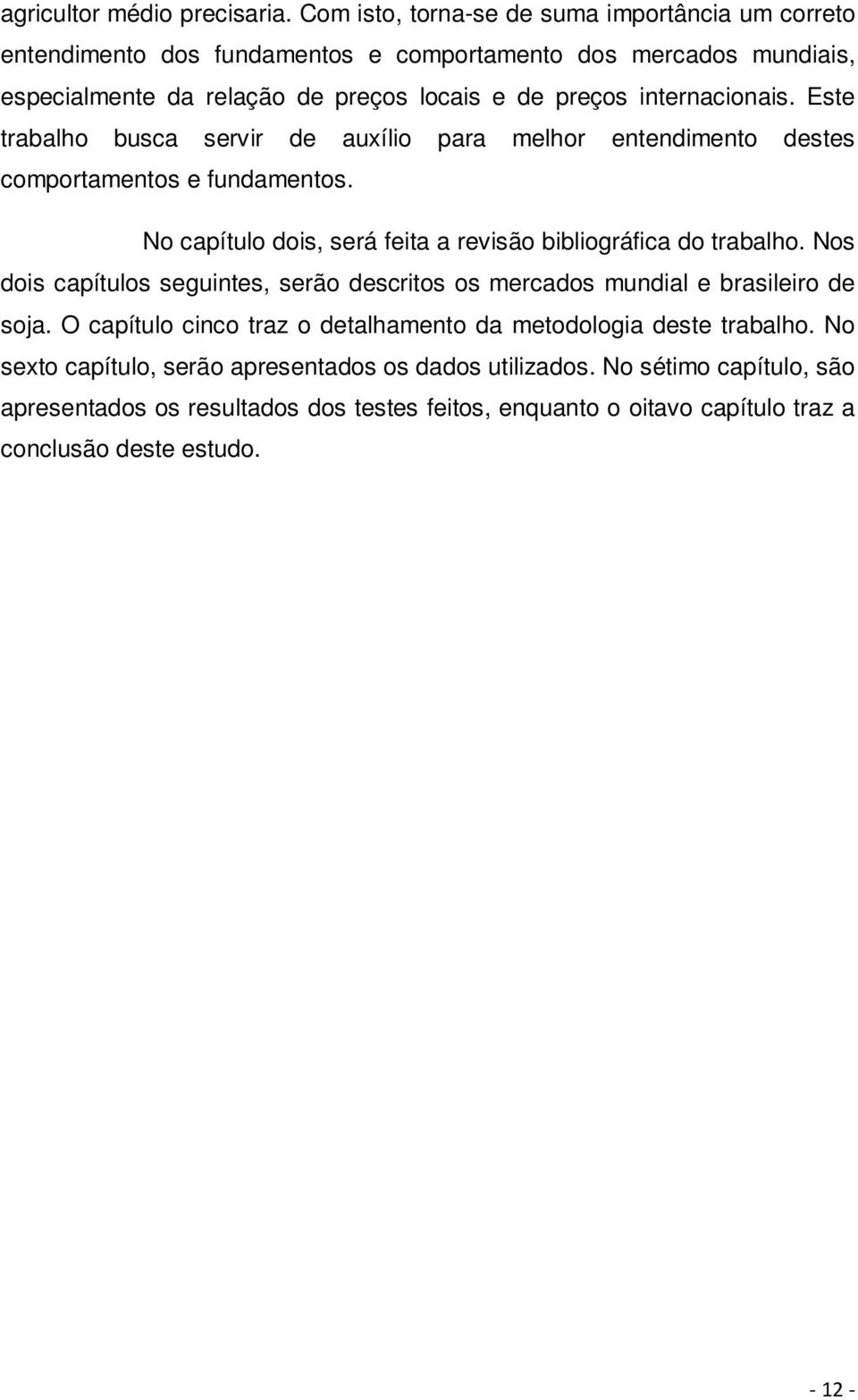 internacionais. Este trabalho busca servir de auxílio para melhor entendimento destes comportamentos e fundamentos. No capítulo dois, será feita a revisão bibliográfica do trabalho.