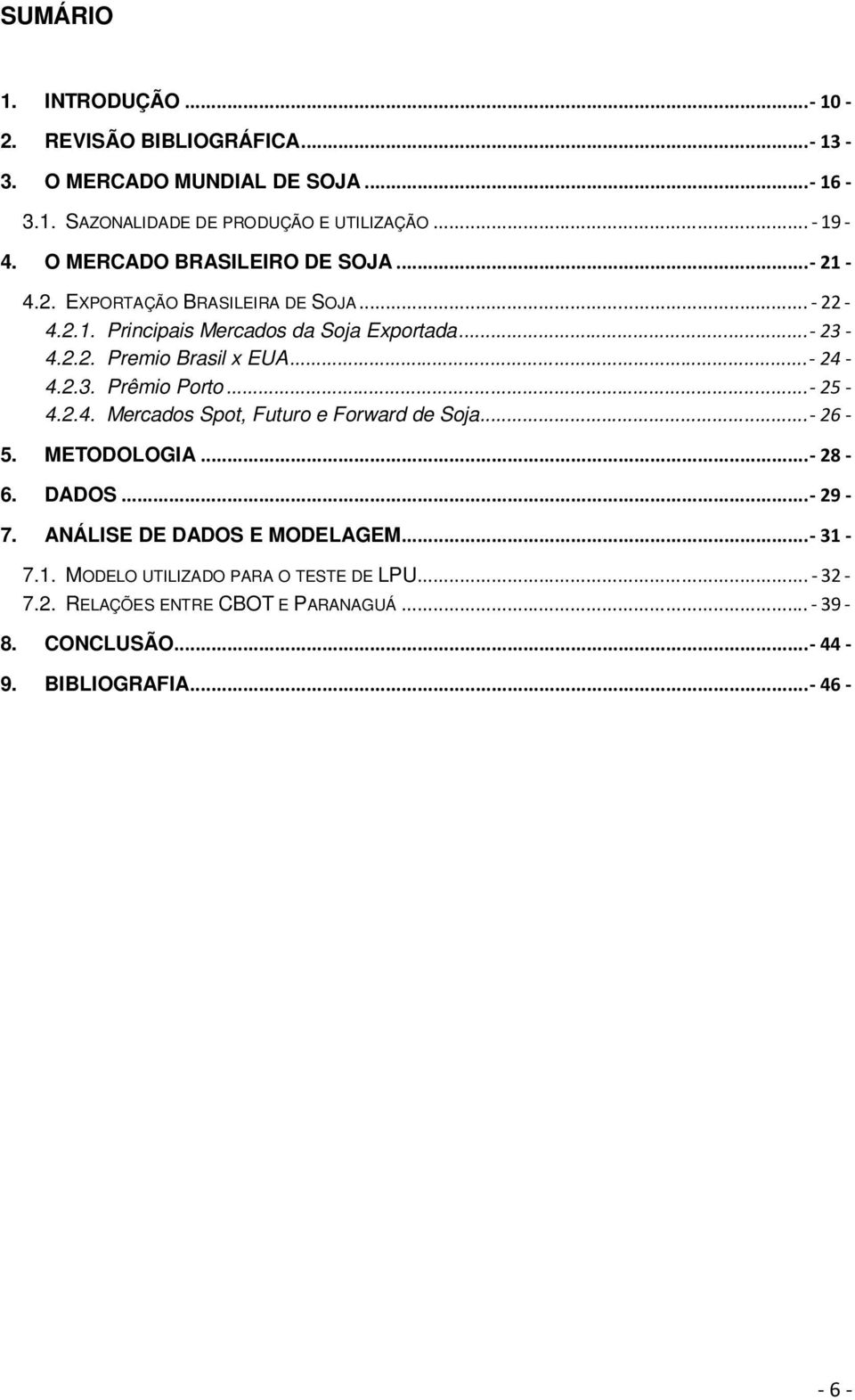 .. - 24-4.2.3. Prêmio Porto... - 25-4.2.4. Mercados Spot, Futuro e Forward de Soja... - 26-5. METODOLOGIA... - 28-6. DADOS... - 29-7.