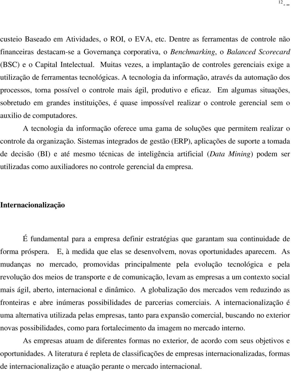 Muitas vezes, a implantação de controles gerenciais exige a utilização de ferramentas tecnológicas.