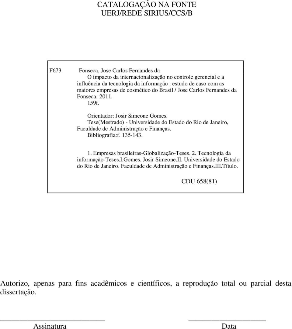 Tese(Mestrado) - Universidade do Estado do Rio de Janeiro, Faculdade de Administração e Finanças. Bibliografia:f. 135-143. 1. Empresas brasileiras-globalização-teses. 2.