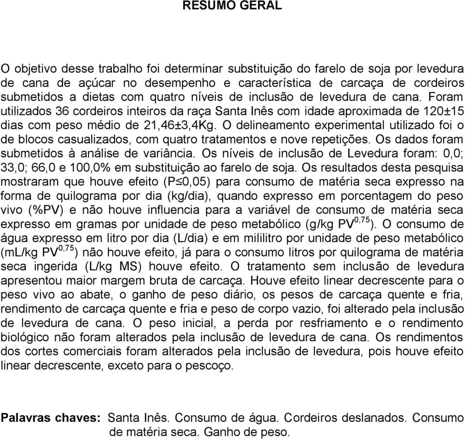 O delineamento experimental utilizado foi o de blocos casualizados, com quatro tratamentos e nove repetições. Os dados foram submetidos à análise de variância.