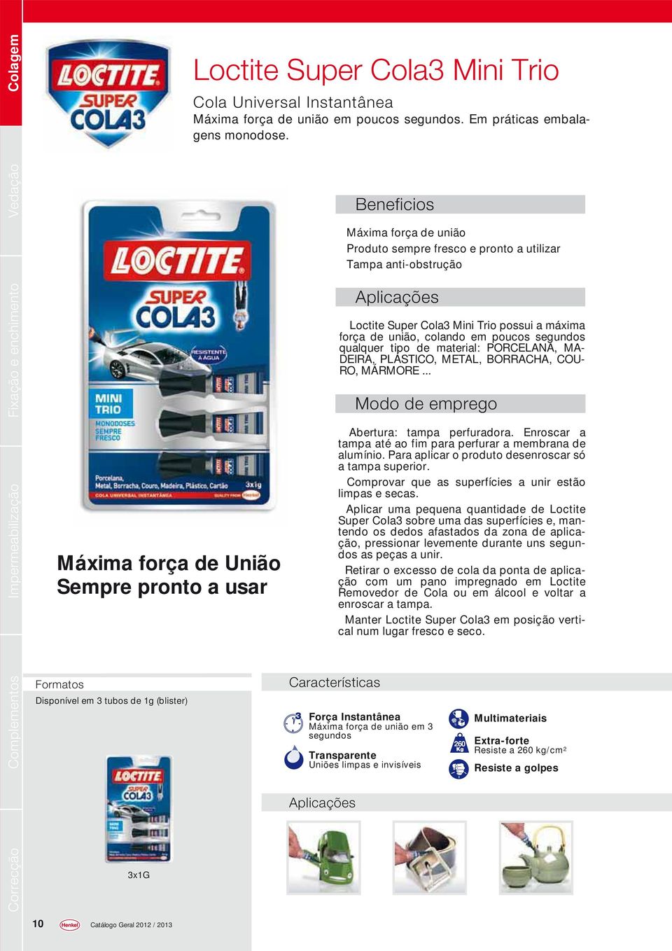 Características Beneficios Máxima força de união Produto sempre fresco e pronto a utilizar Tampa anti-obstrução Loctite Super Cola3 Mini Trio possui a máxima força de união, colando em poucos