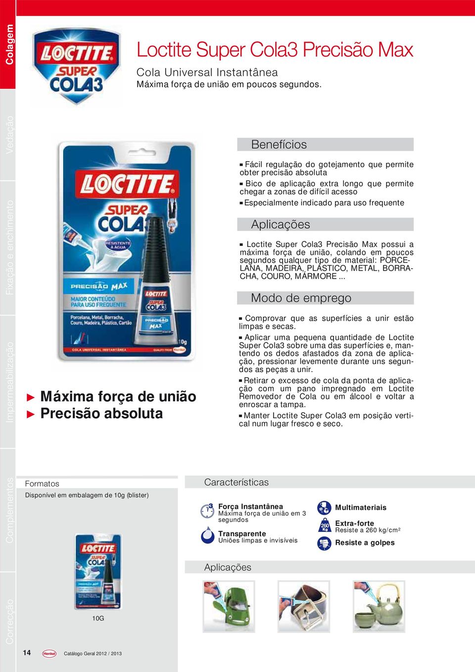 Benefícios Loctite Super Cola3 Precisão Max possui a máxima força de união, colando em poucos segundos qualquer tipo de material: PORCE- LANA, MADEIRA, PLÁSTICO, METAL, BORRA- CHA, COURO, MÁRMORE.