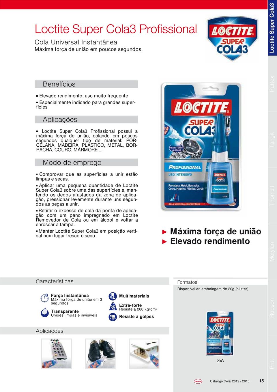 tipo de material: POR- CELANA, MADEIRA, PLÁSTICO, METAL, BOR- RACHA, COURO, MÁRMORE... Modo de emprego Comprovar que as superfícies a unir estão limpas e secas.