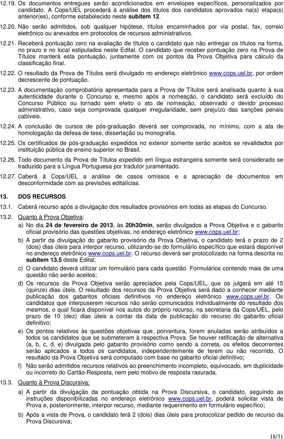 Não serão admitidos, sob qualquer hipótese, títulos encaminhados por via postal, fax, correio eletrônico ou anexados em protocolos de recursos administrativos. 12.21.