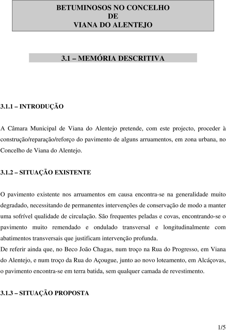 1 INTRODUÇÃO A Câmara Municipal de Viana do Alentejo pretende, com este projecto, proceder à construção/reparação/reforço do pavimento de alguns arruamentos, em zona urbana, no Concelho de Viana do