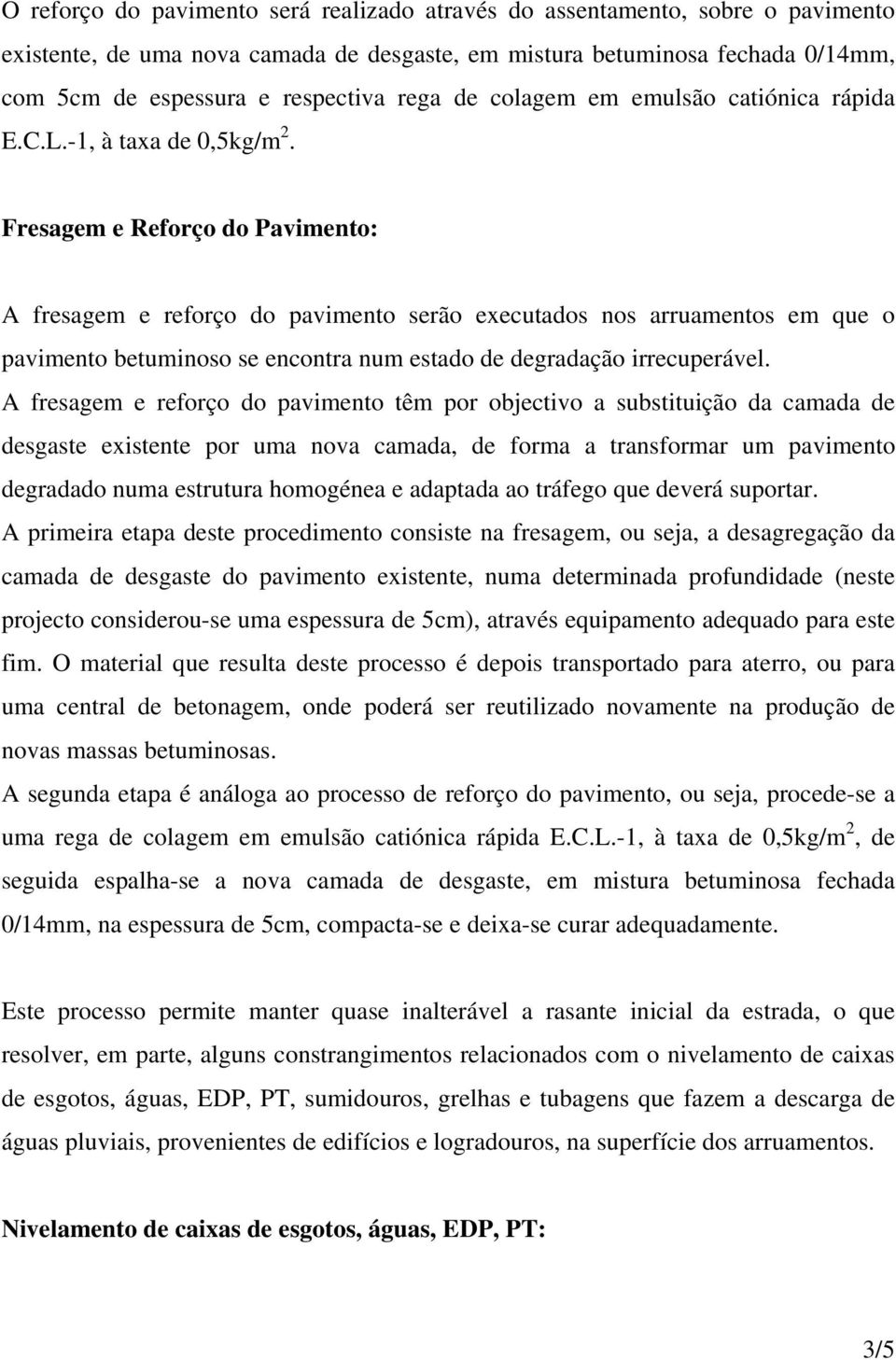 Fresagem e Reforço do Pavimento: A fresagem e reforço do pavimento serão executados nos arruamentos em que o pavimento betuminoso se encontra num estado de degradação irrecuperável.