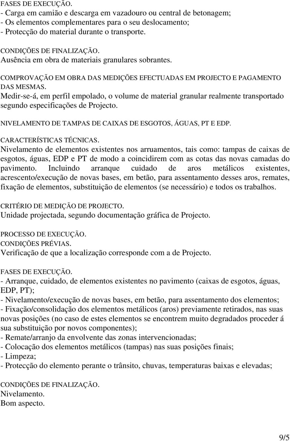 Medir-se-á, em perfil empolado, o volume de material granular realmente transportado segundo especificações de Projecto. NIVELAMENTO DE TAMPAS DE CAIXAS DE ESGOTOS, ÁGUAS, PT E EDP.