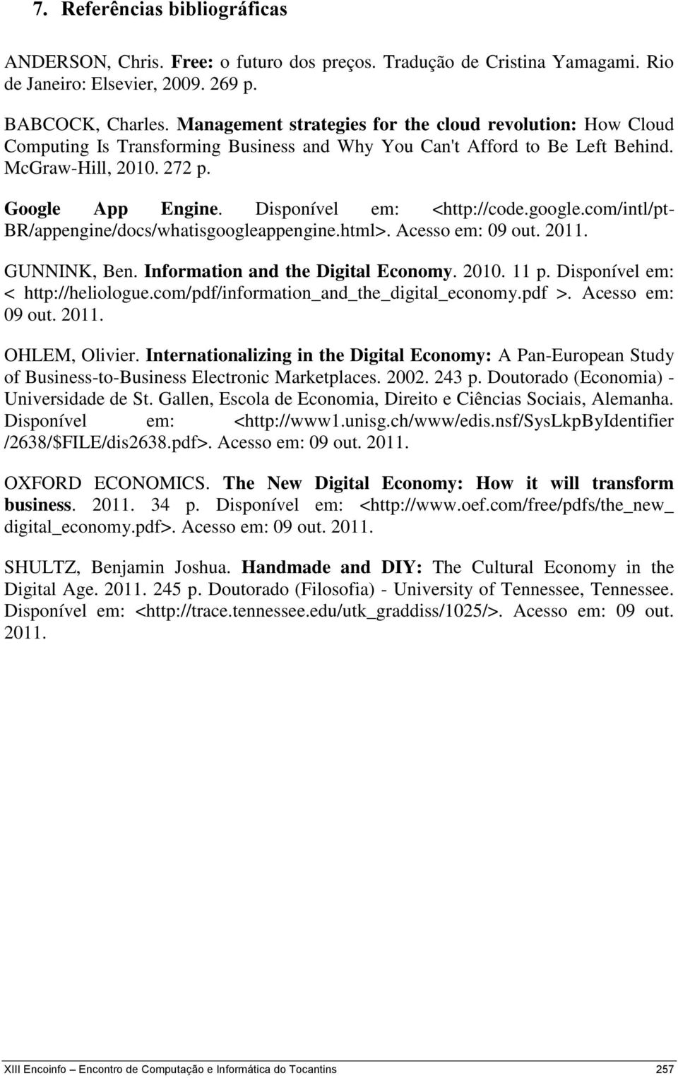 Disponível em: <http://code.google.com/intl/pt- BR/appengine/docs/whatisgoogleappengine.html>. Acesso em: 09 out. 2011. GUNNINK, Ben. Information and the Digital Economy. 2010. 11 p.