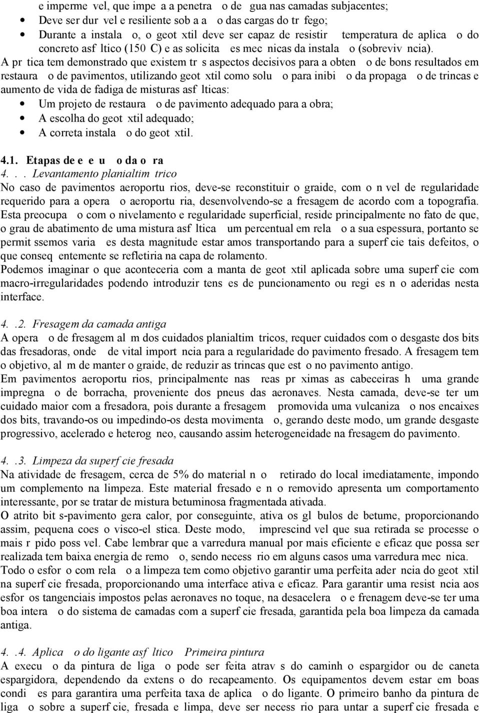 A prática tem demonstrado que existem três aspectos decisivos para a obtenção de bons resultados em restauração de pavimentos, utilizando geotêxtil como solução para inibição da propagação de trincas