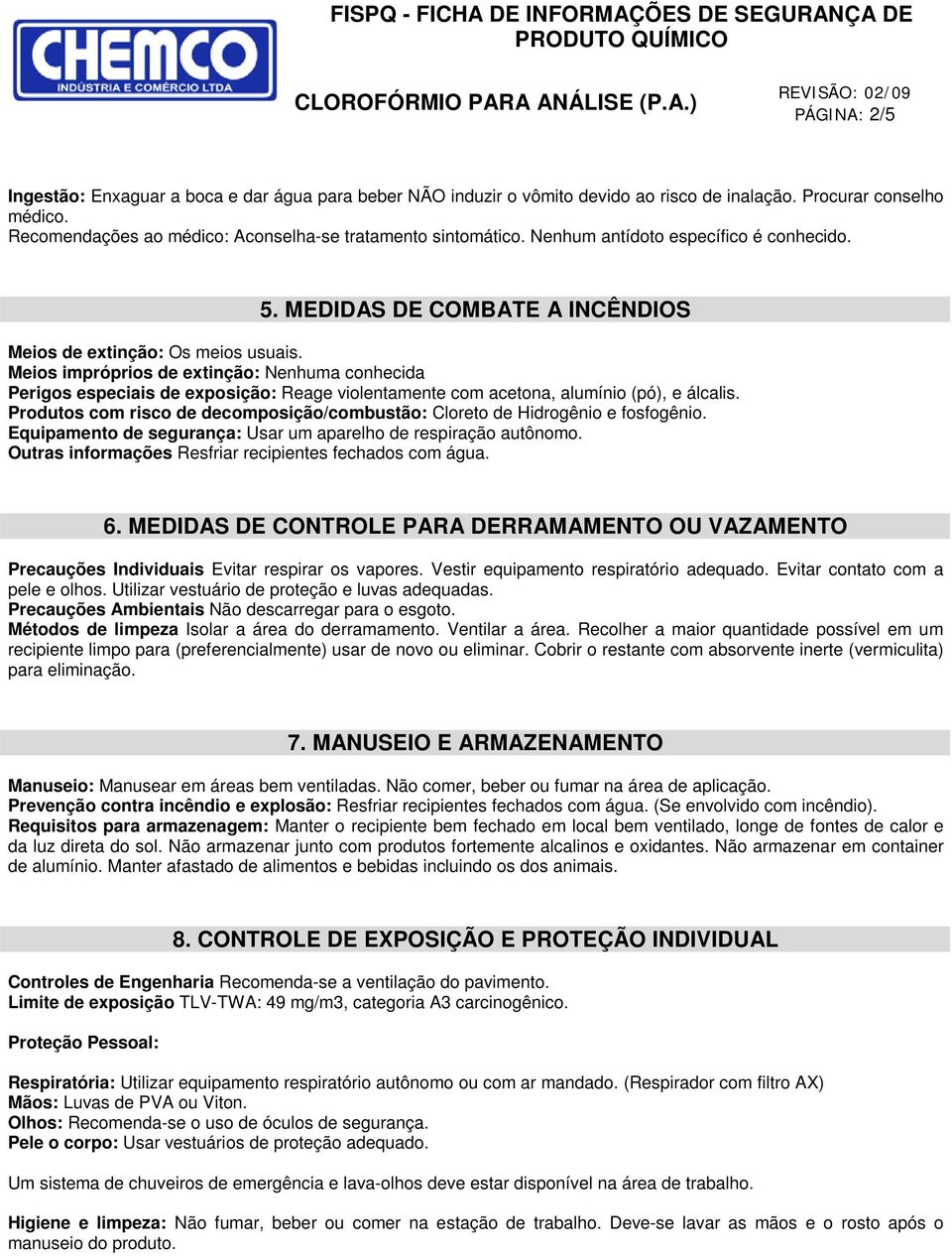 Meios impróprios de extinção: Nenhuma conhecida Perigos especiais de exposição: Reage violentamente com acetona, alumínio (pó), e álcalis.