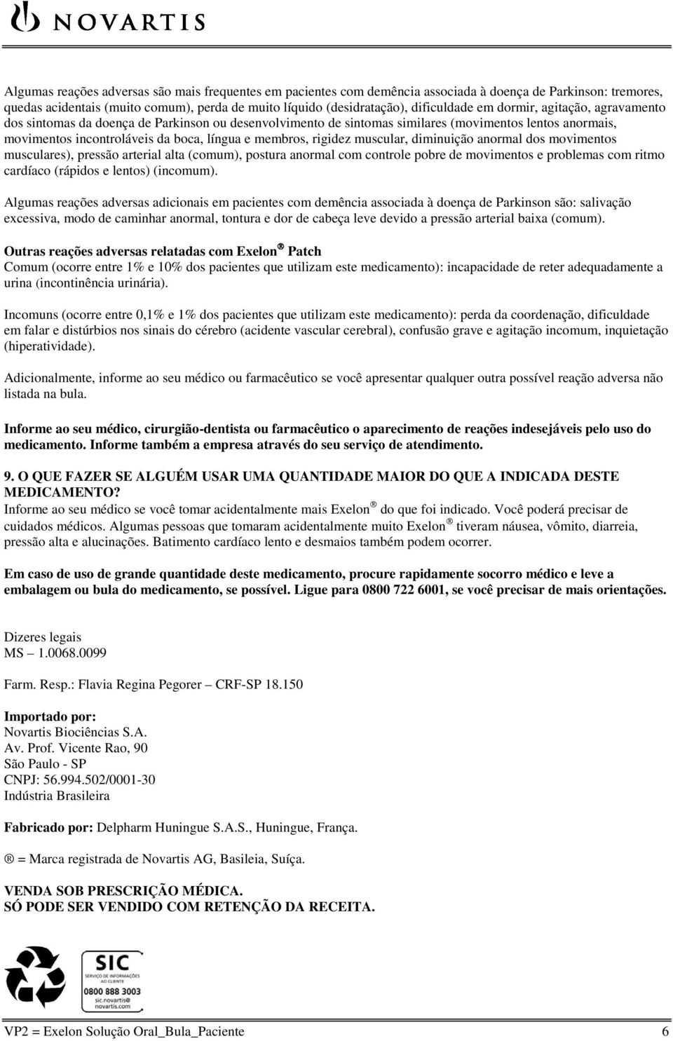 muscular, diminuição anormal dos movimentos musculares), pressão arterial alta (comum), postura anormal com controle pobre de movimentos e problemas com ritmo cardíaco (rápidos e lentos) (incomum).