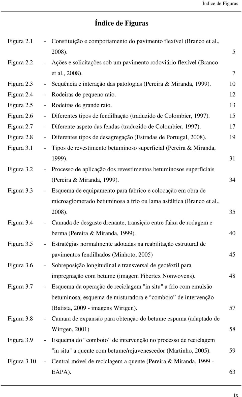 4 - Rodeiras de pequeno raio. 12 Figura 2.5 - Rodeiras de grande raio. 13 Figura 2.6 - Diferentes tipos de fendilhação (traduzido de Colombier, 1997). 15 Figura 2.