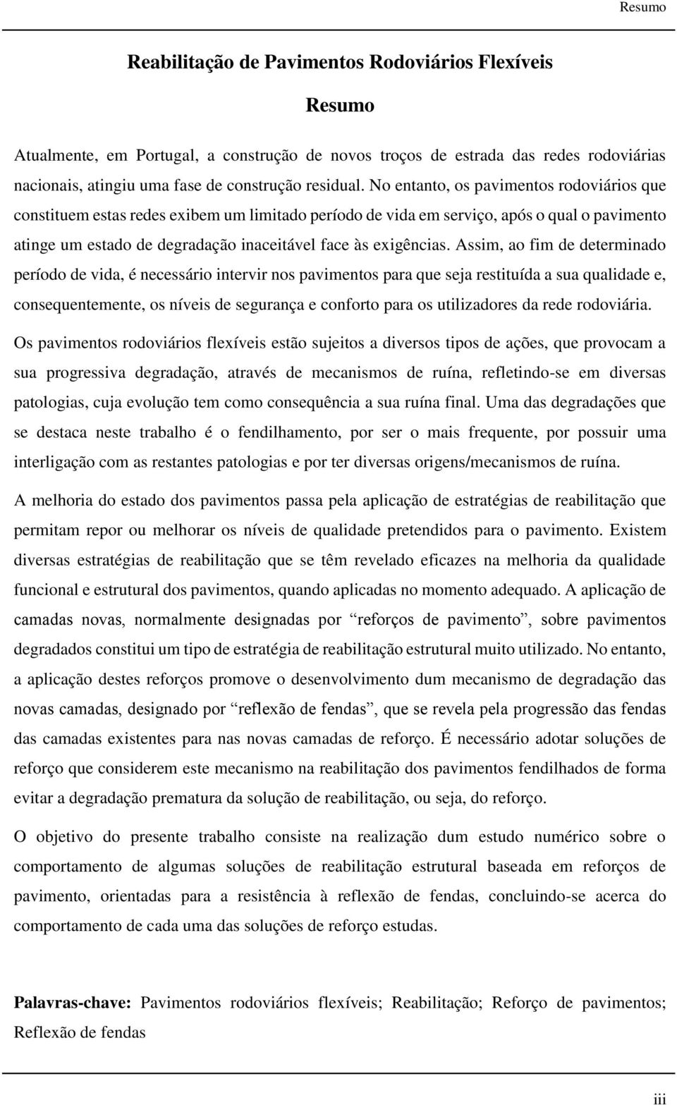 No entanto, os pavimentos rodoviários que constituem estas redes exibem um limitado período de vida em serviço, após o qual o pavimento atinge um estado de degradação inaceitável face às exigências.