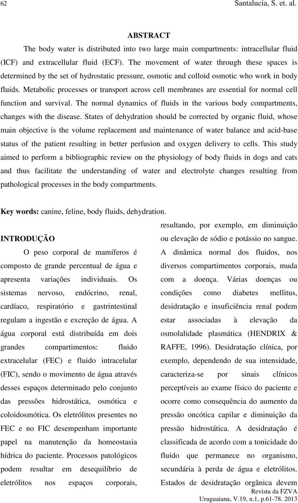 Metabolic processes or transport across cell membranes are essential for normal cell function and survival. The normal dynamics of fluids in the various body compartments, changes with the disease.