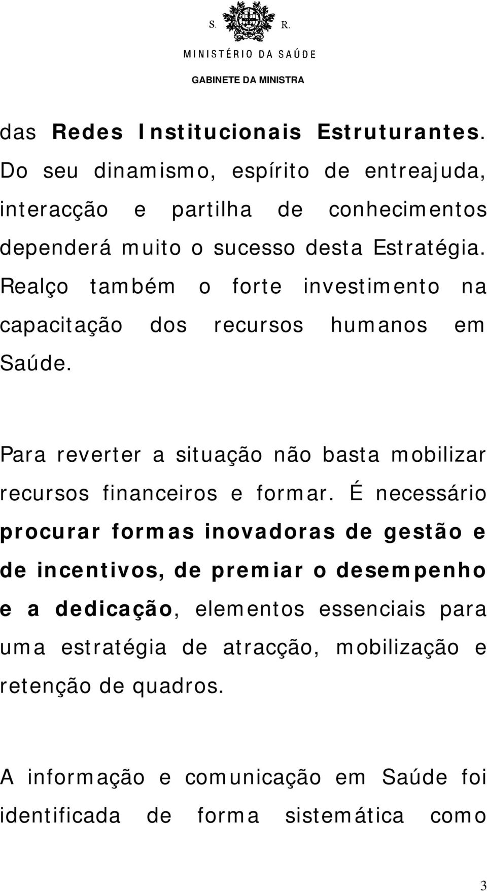 Realço também o forte investimento na capacitação dos recursos humanos em Saúde.