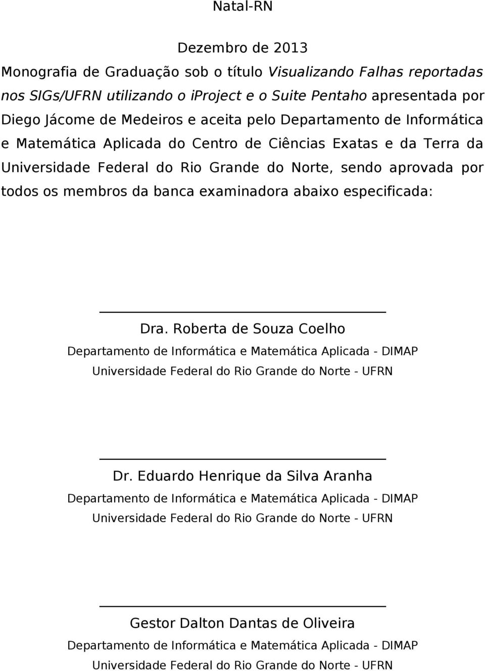 abaixo especificada: Dra. Roberta de Souza Coelho Departamento de Informática e Matemática Aplicada - DIMAP Universidade Federal do Rio Grande do Norte - UFRN Dr.