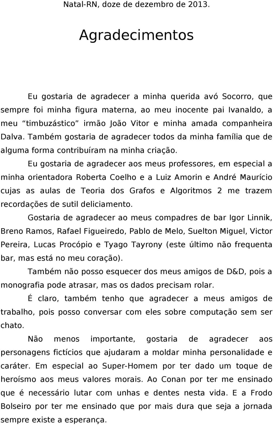 Dalva. Também gostaria de agradecer todos da minha família que de alguma forma contribuíram na minha criação.