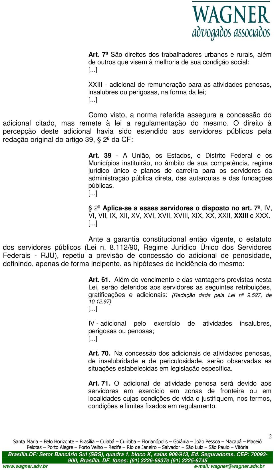 O direito à percepção deste adicional havia sido estendido aos servidores públicos pela redação original do artigo 39, 2º da CF: Art.