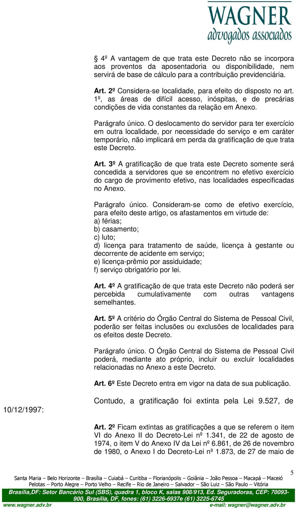 O deslocamento do servidor para ter exercício em outra localidade, por necessidade do serviço e em caráter temporário, não implicará em perda da gratificação de que trata este Decreto. Art.