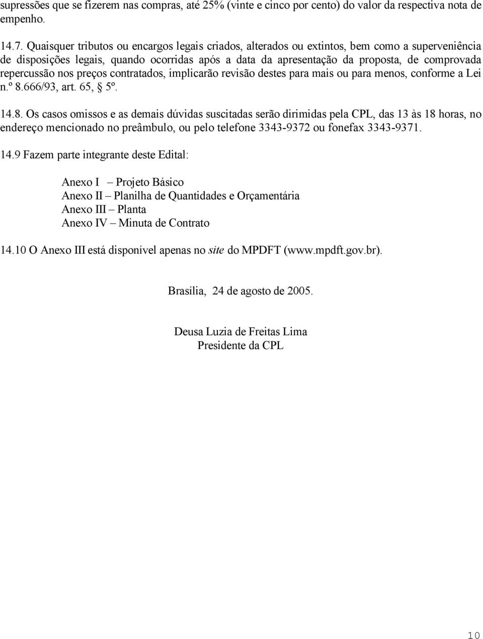 repercussão nos preços contratados, implicarão revisão destes para mais ou para menos, conforme a Lei n.º 8.