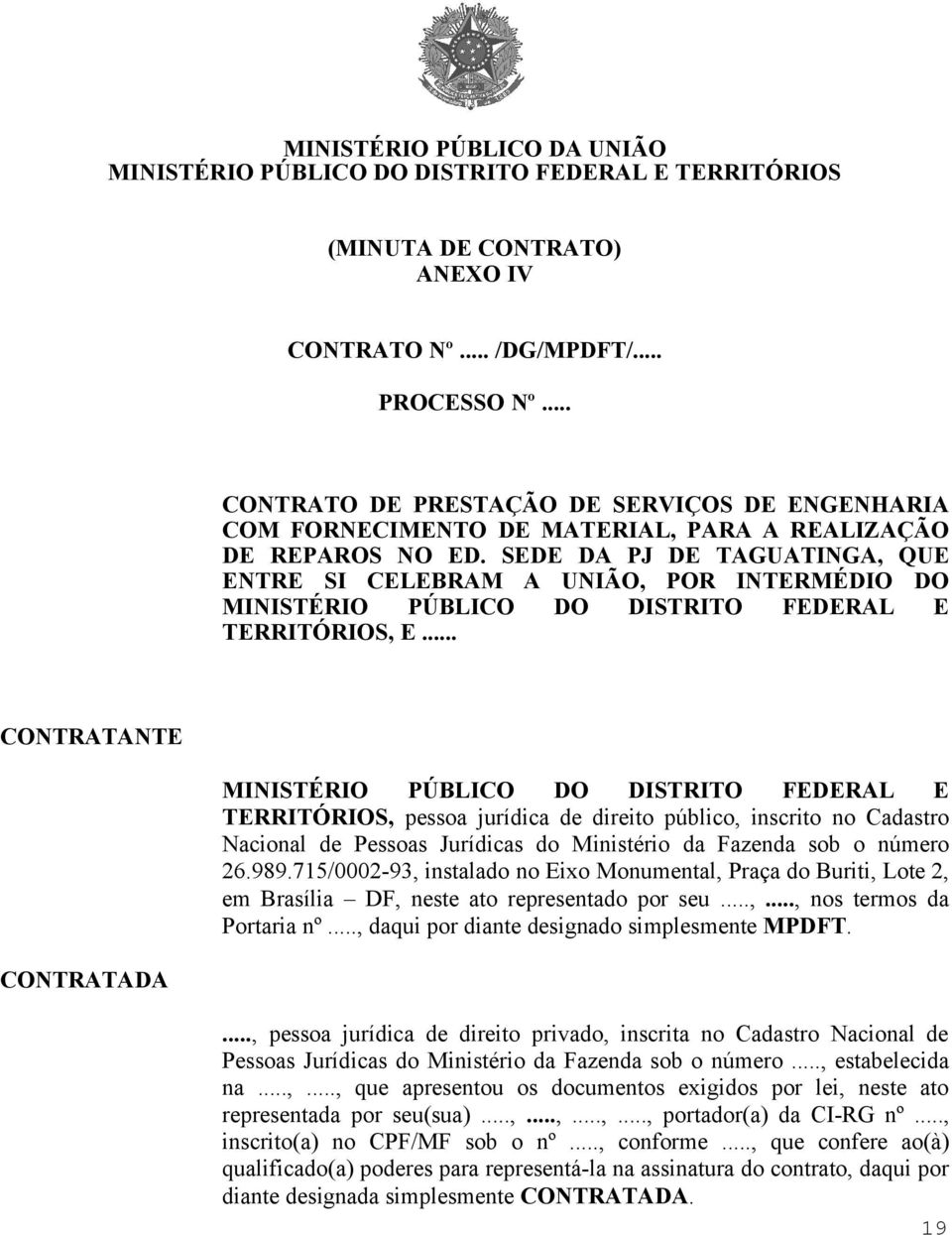 SEDE DA PJ DE TAGUATINGA, QUE ENTRE SI CELEBRAM A UNIÃO, POR INTERMÉDIO DO MINISTÉRIO PÚBLICO DO DISTRITO FEDERAL E TERRITÓRIOS, E.