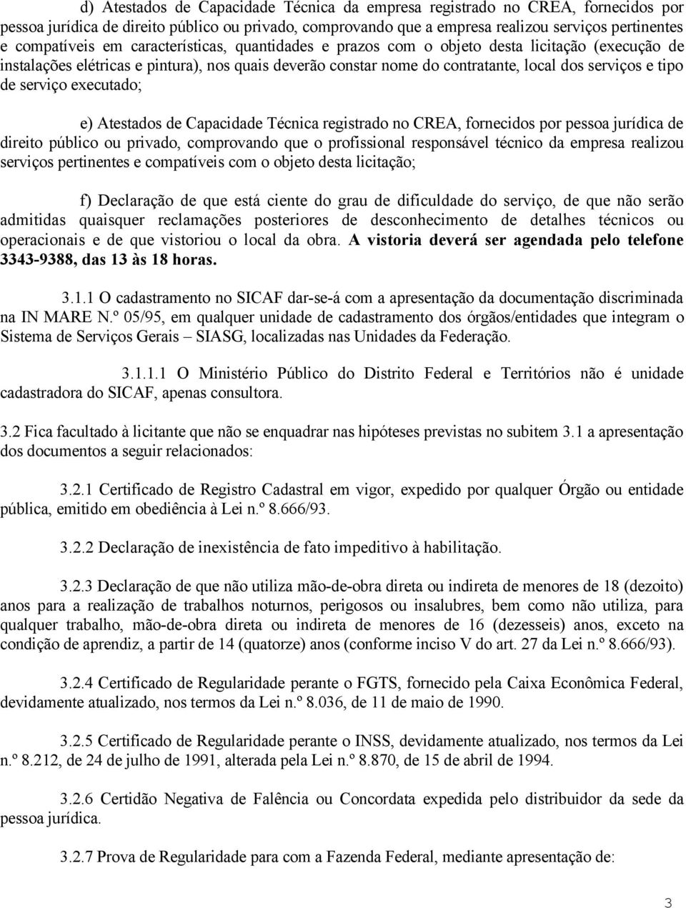 serviço executado; e) Atestados de Capacidade Técnica registrado no CREA, fornecidos por pessoa jurídica de direito público ou privado, comprovando que o profissional responsável técnico da empresa